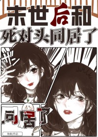 末世后和死对头同居了